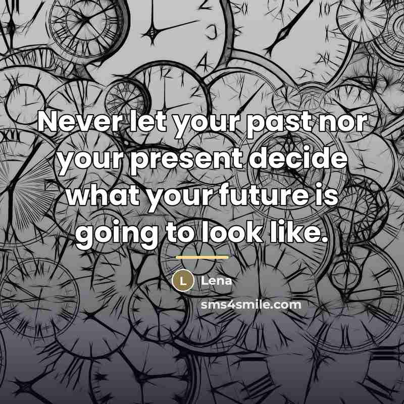 “Never let your past nor your present decide what your…” quote by Lena