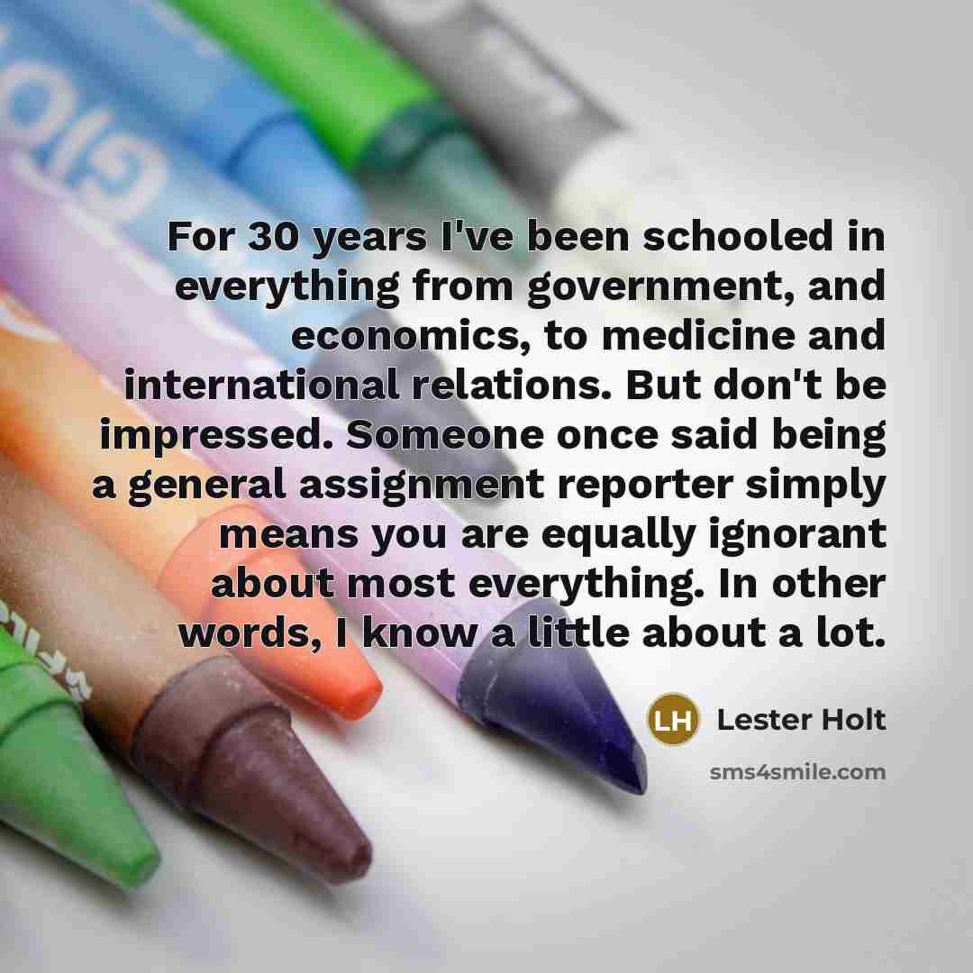 “For 30 years I've been schooled in everything from government,…” quote by Lester Holt