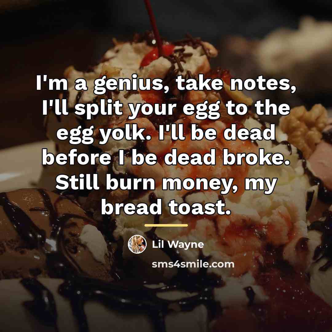 “I'm a genius, take notes, I'll split your egg to…” quote by Lil Wayne