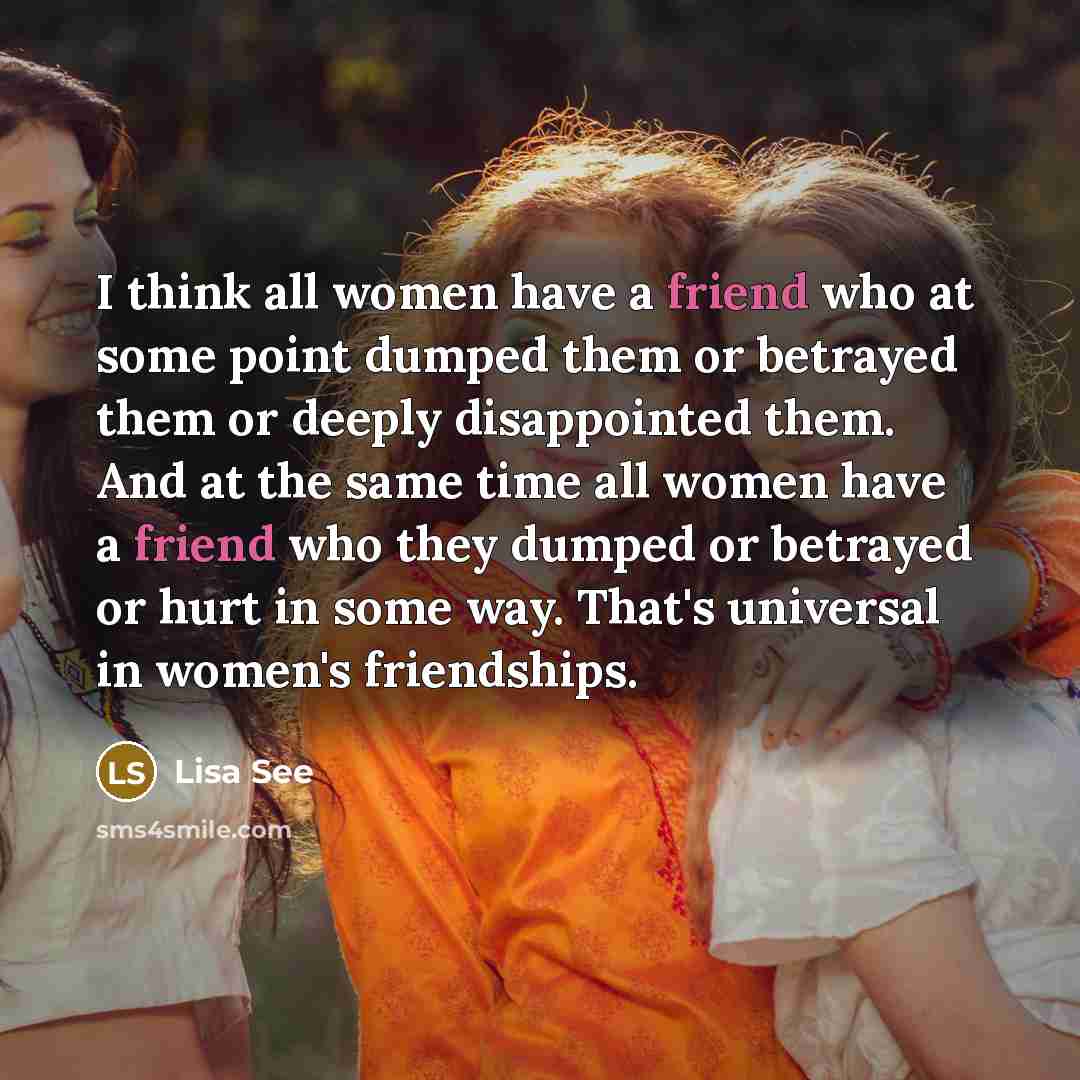 “I think all women have a friend who at some…” quote by Lisa See