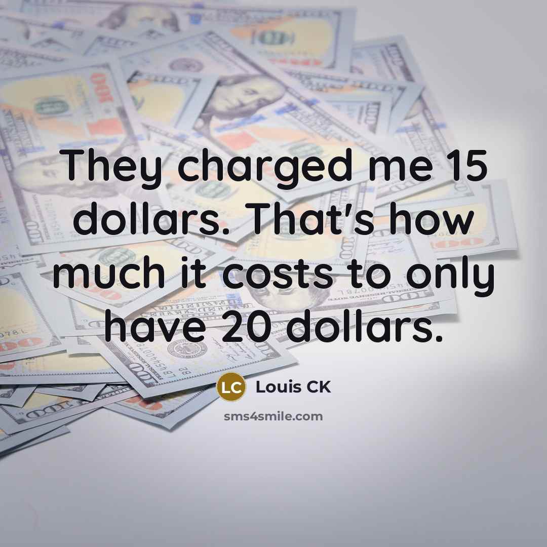 “They charged me 15 dollars. That's how much it costs…” quote by Louis CK
