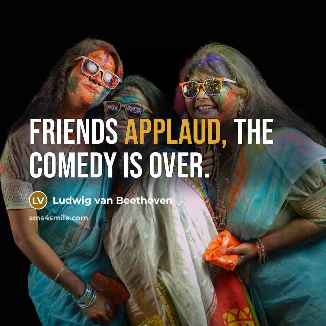 “Friends applaud, the comedy is over.…” quote by Ludwig van Beethoven