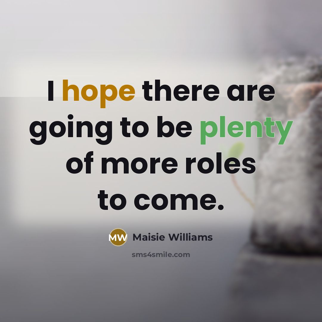 “I hope there are going to be plenty of more…” quote by Maisie Williams