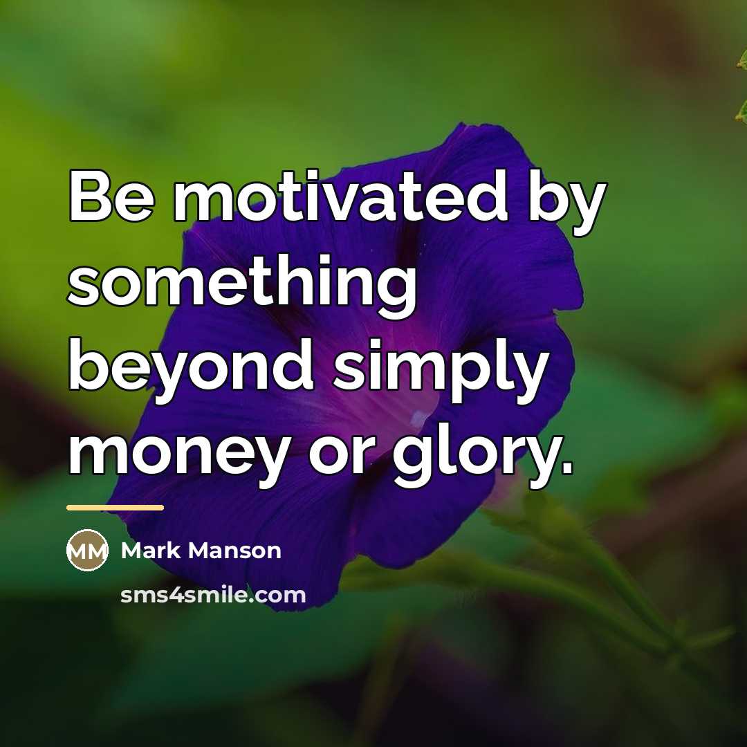 “Be motivated by something beyond simply money or glory.…” quote by Mark Manson