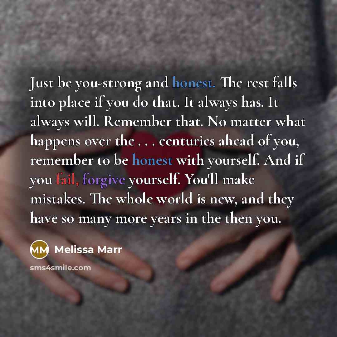 “Just be you-strong and honest. The rest falls into place…” quote by Melissa Marr