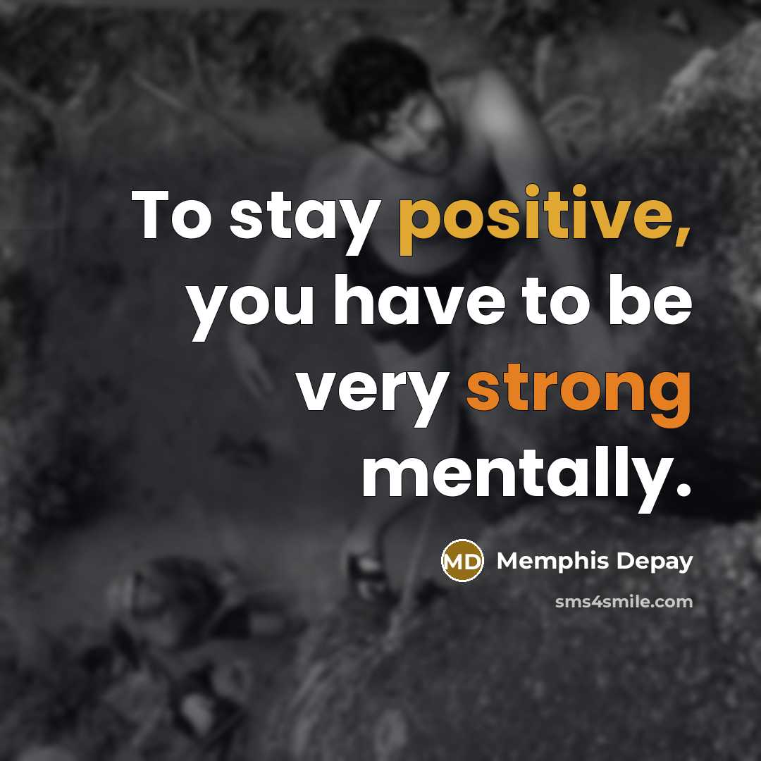 “To stay positive, you have to be very strong mentally.…” quote by Memphis Depay