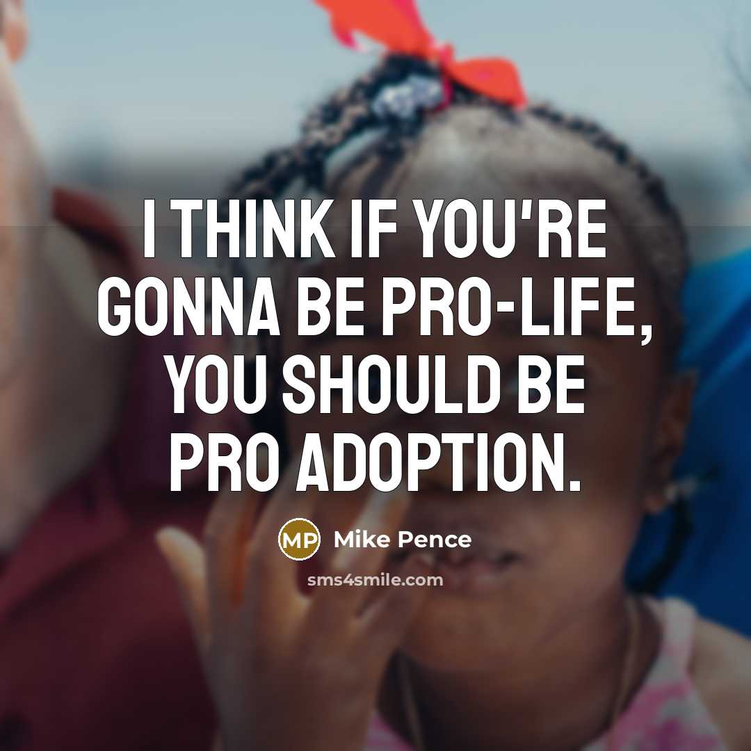 “I think if you're gonna be pro-life, you should be…” quote by Mike Pence