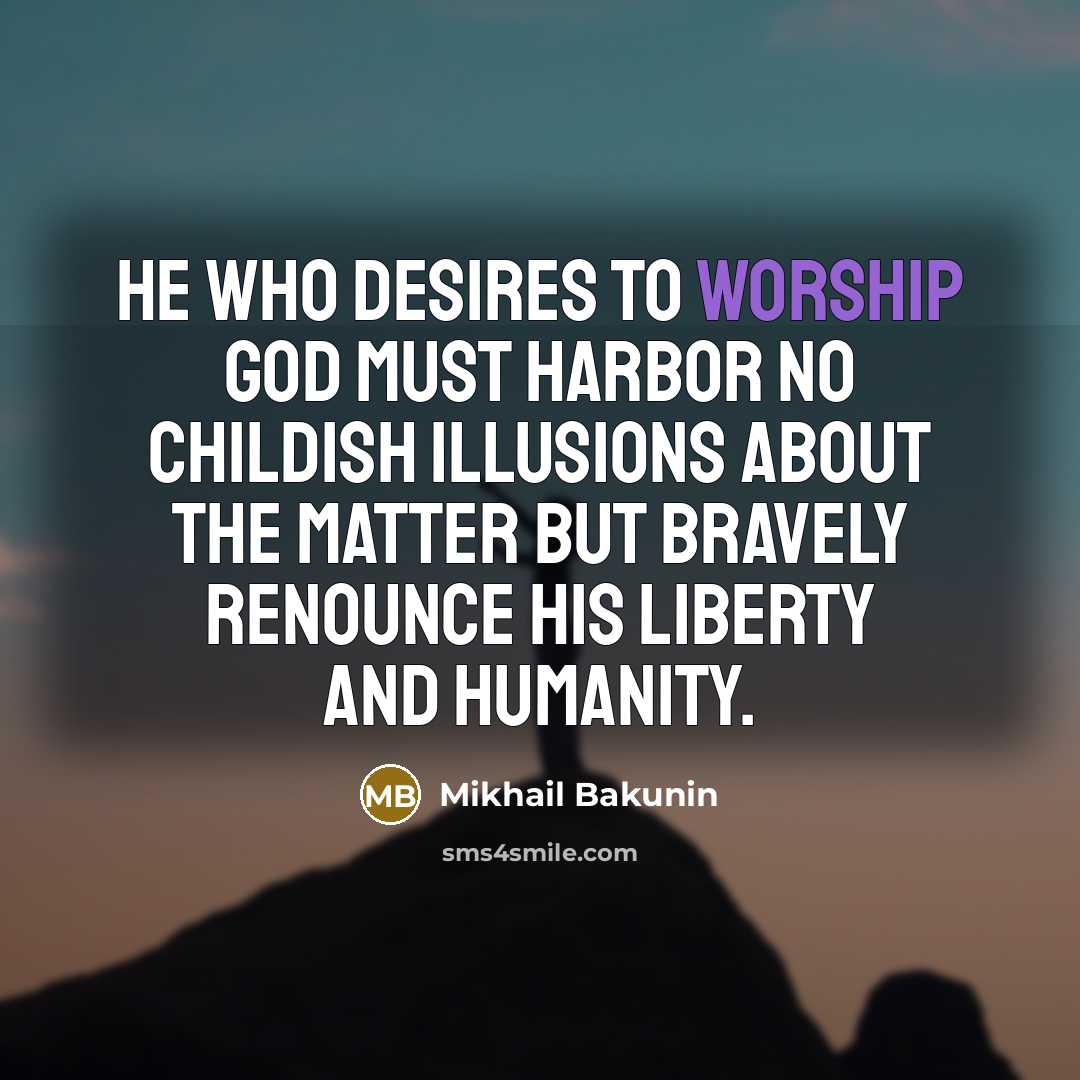 “He who desires to worship God must harbor no childish…” quote by Mikhail Bakunin