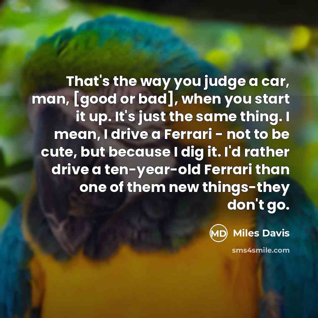“That's the way you judge a car, man, [good or…” quote by Miles Davis