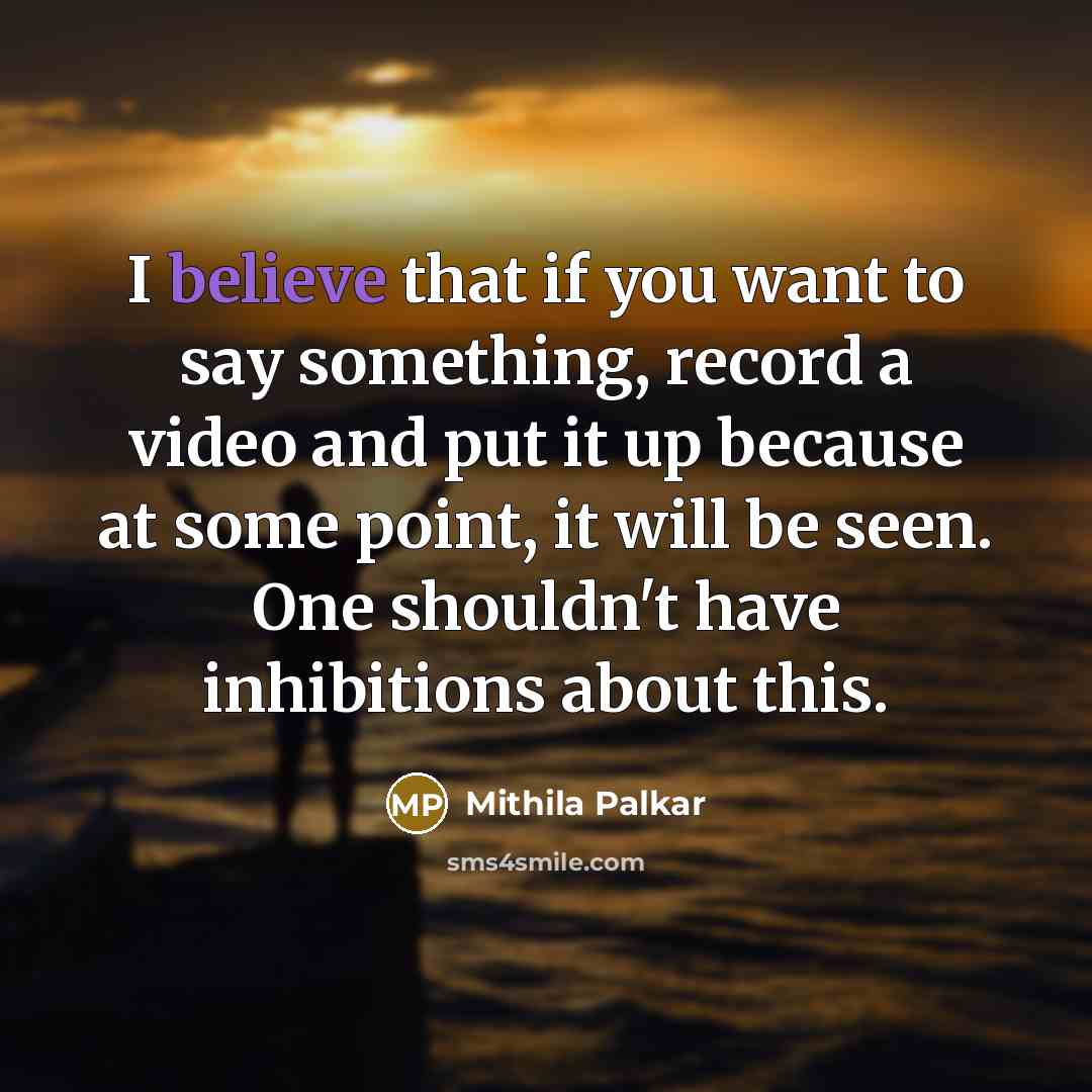 “I believe that if you want to say something, record…” quote by Mithila Palkar