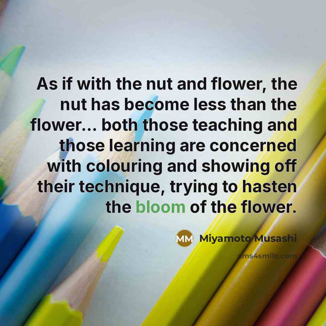 “As if with the nut and flower, the nut has…” quote by Miyamoto Musashi