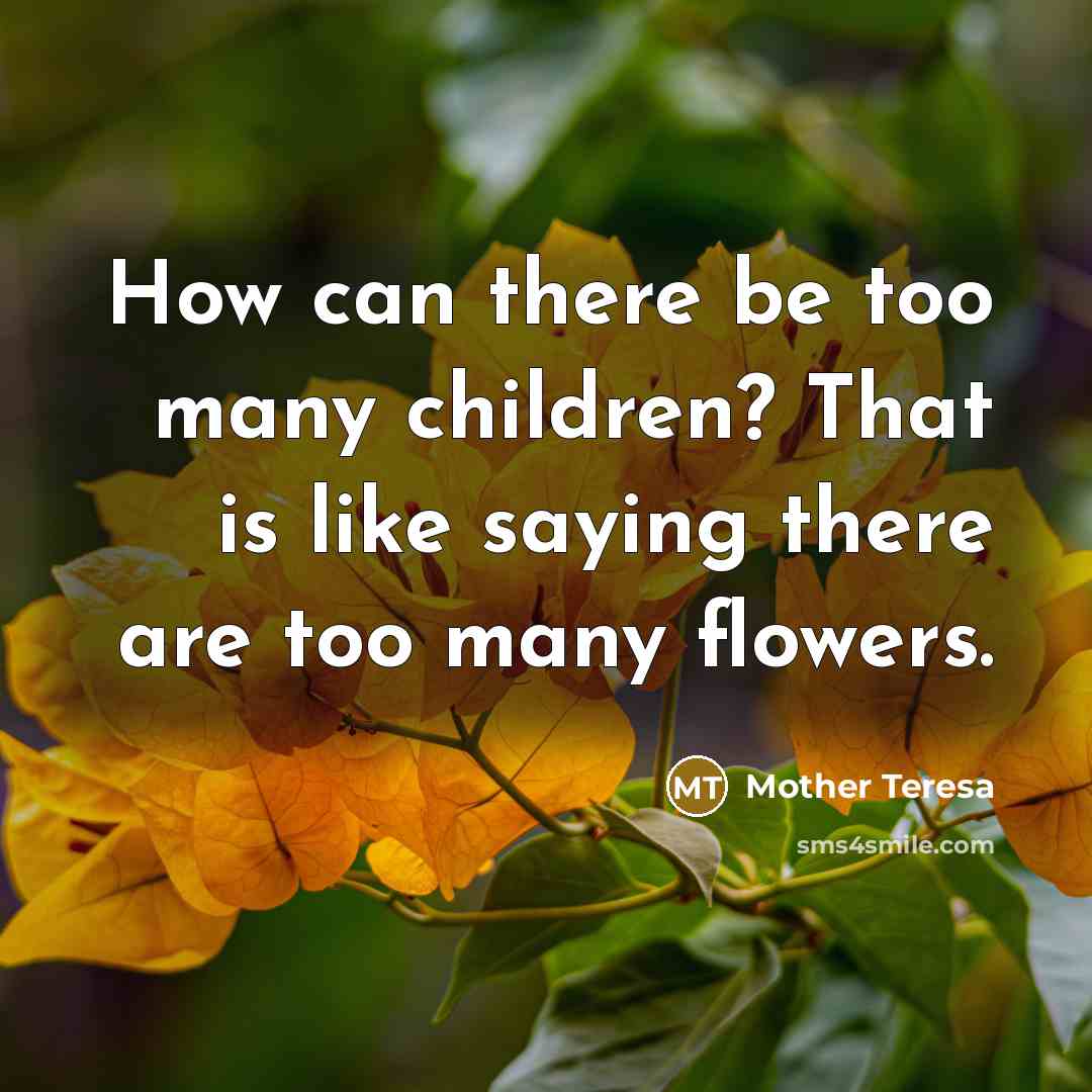 “How can there be too many children? That is like…” quote by Mother Teresa
