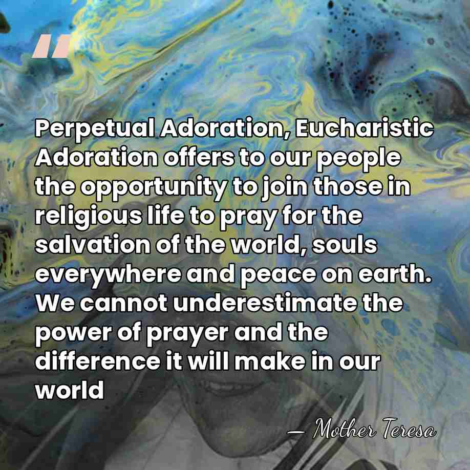 Perpetual Adoration, Eucharistic Adoration offers to our people the opportunity to join&hellip; - Mother Teresa