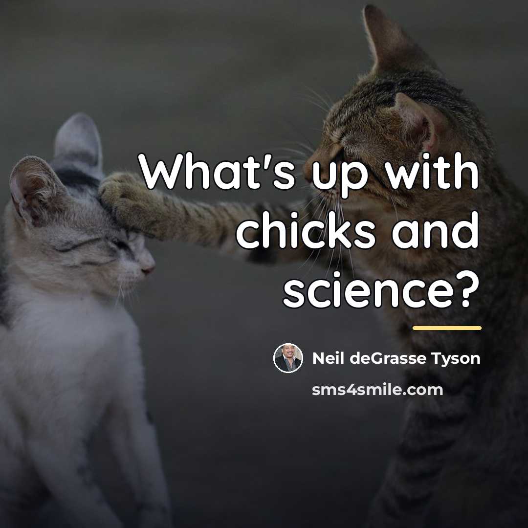 “What's up with chicks and science?…” quote by Neil deGrasse Tyson