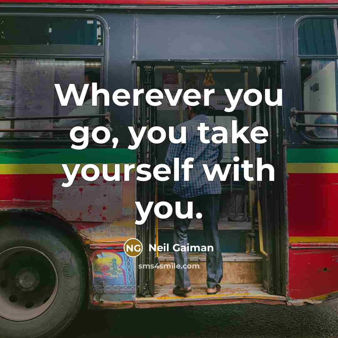 “Wherever you go, you take yourself with you.…” quote by Neil Gaiman