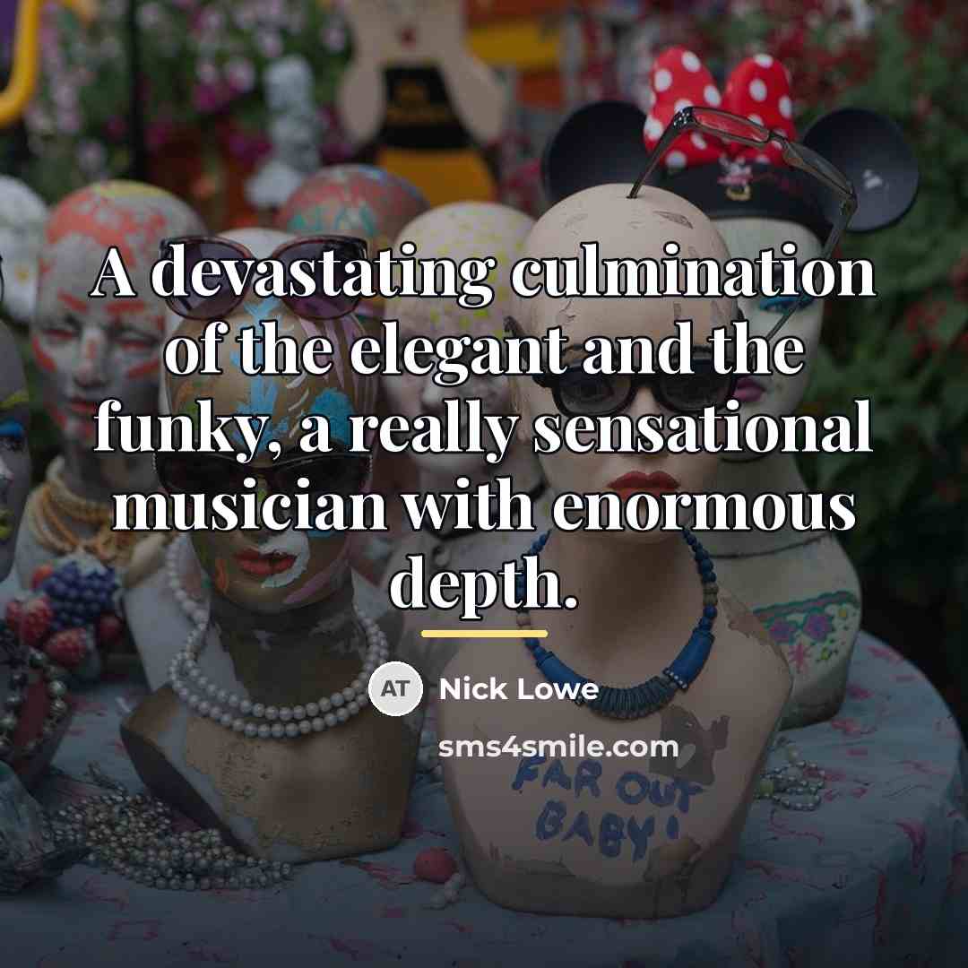 “A devastating culmination of the elegant and the funky, a…” quote by Nick Lowe