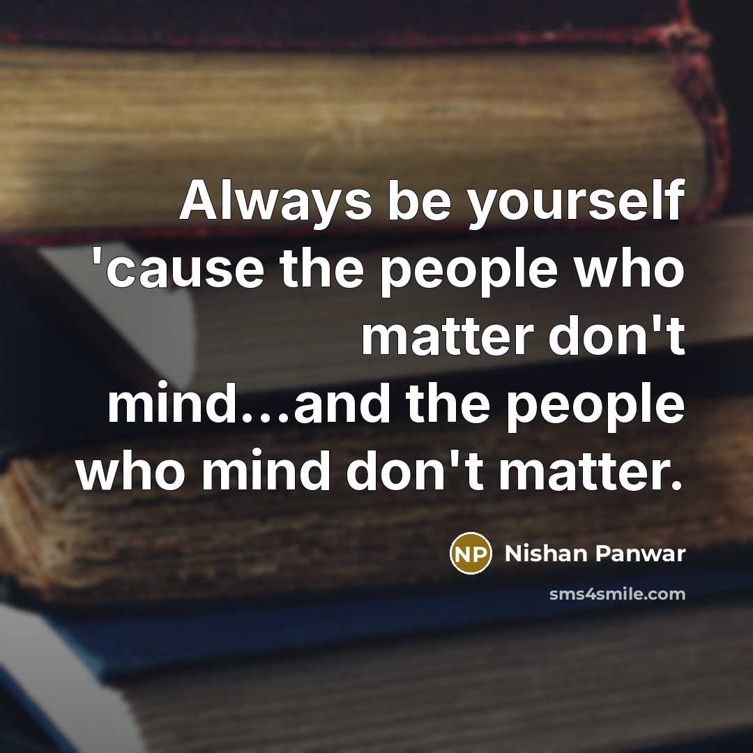 “Always be yourself 'cause the people who matter don't mind...and…” quote by Nishan Panwar