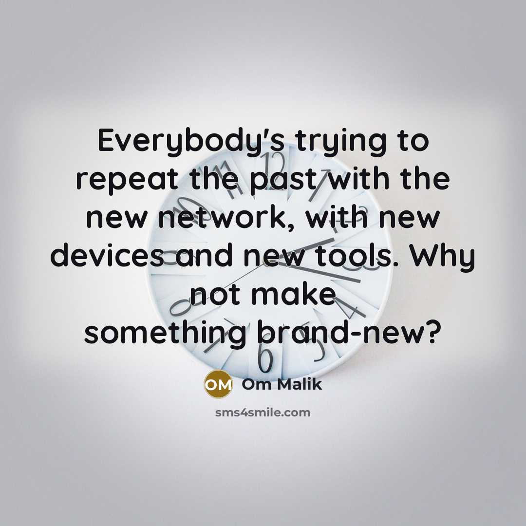 “Everybody's trying to repeat the past with the new network,…” quote by Om Malik