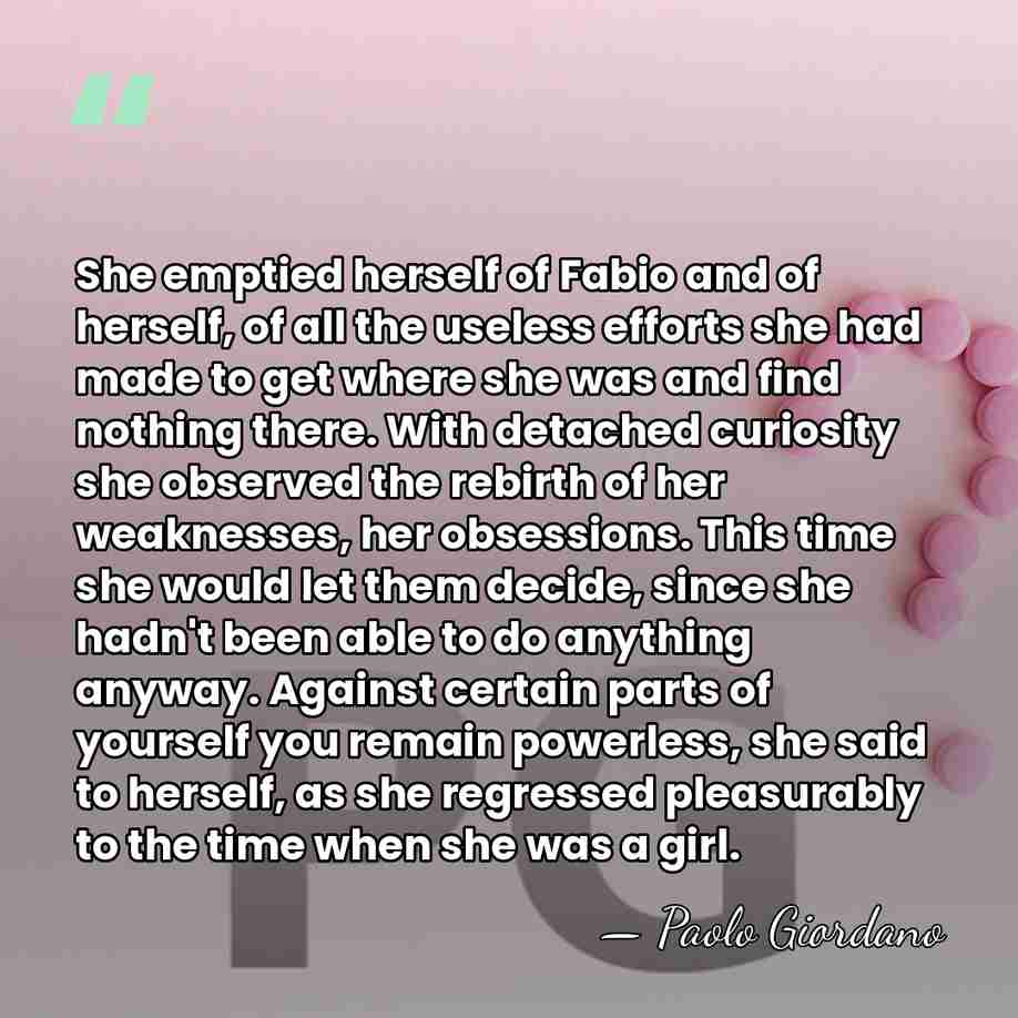 She emptied herself of Fabio and of herself, of all the useless&hellip; - Paolo Giordano