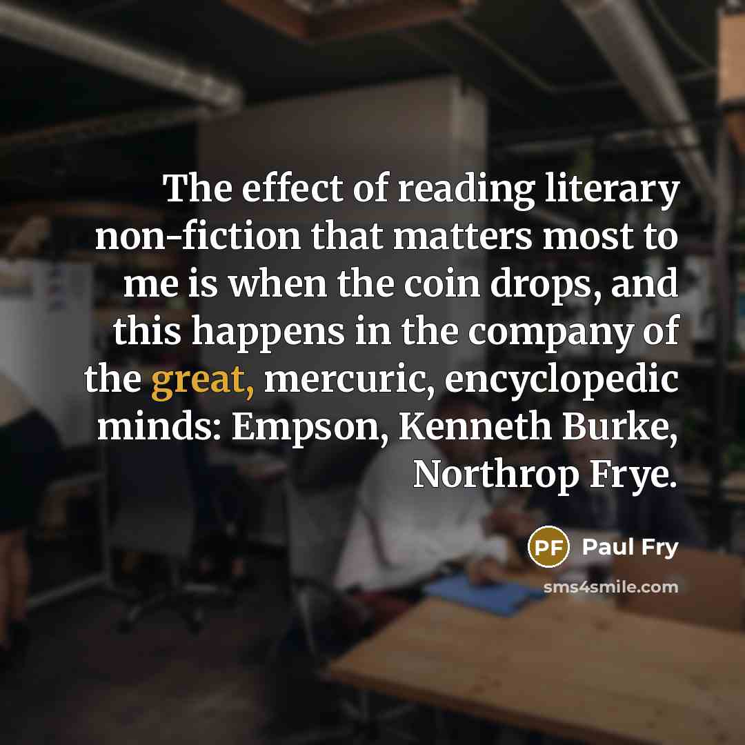 “The effect of reading literary non-fiction that matters most to…” quote by Paul Fry
