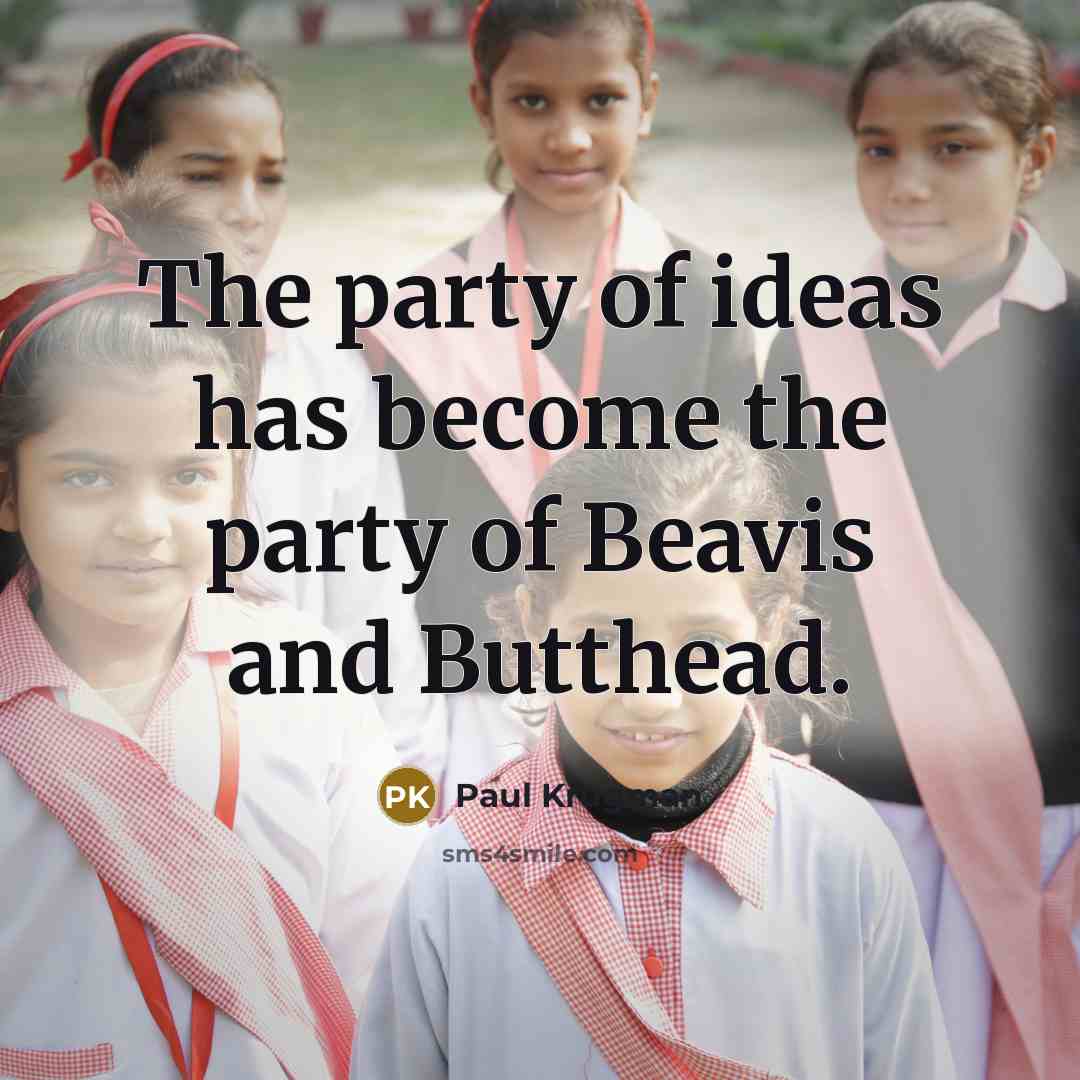 “The party of ideas has become the party of Beavis…” quote by Paul Krugman