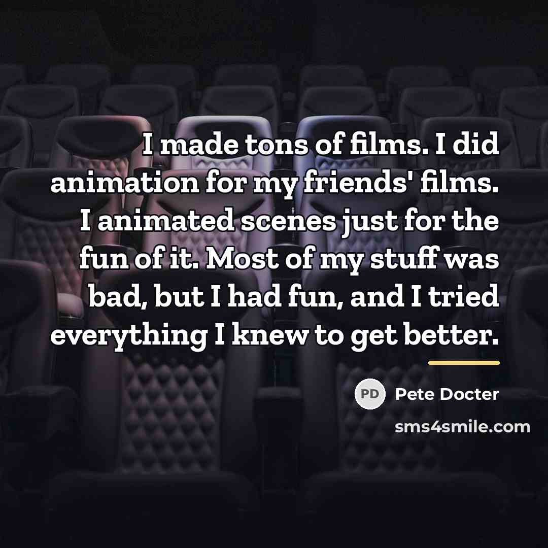 “I made tons of films. I did animation for my…” quote by Pete Docter