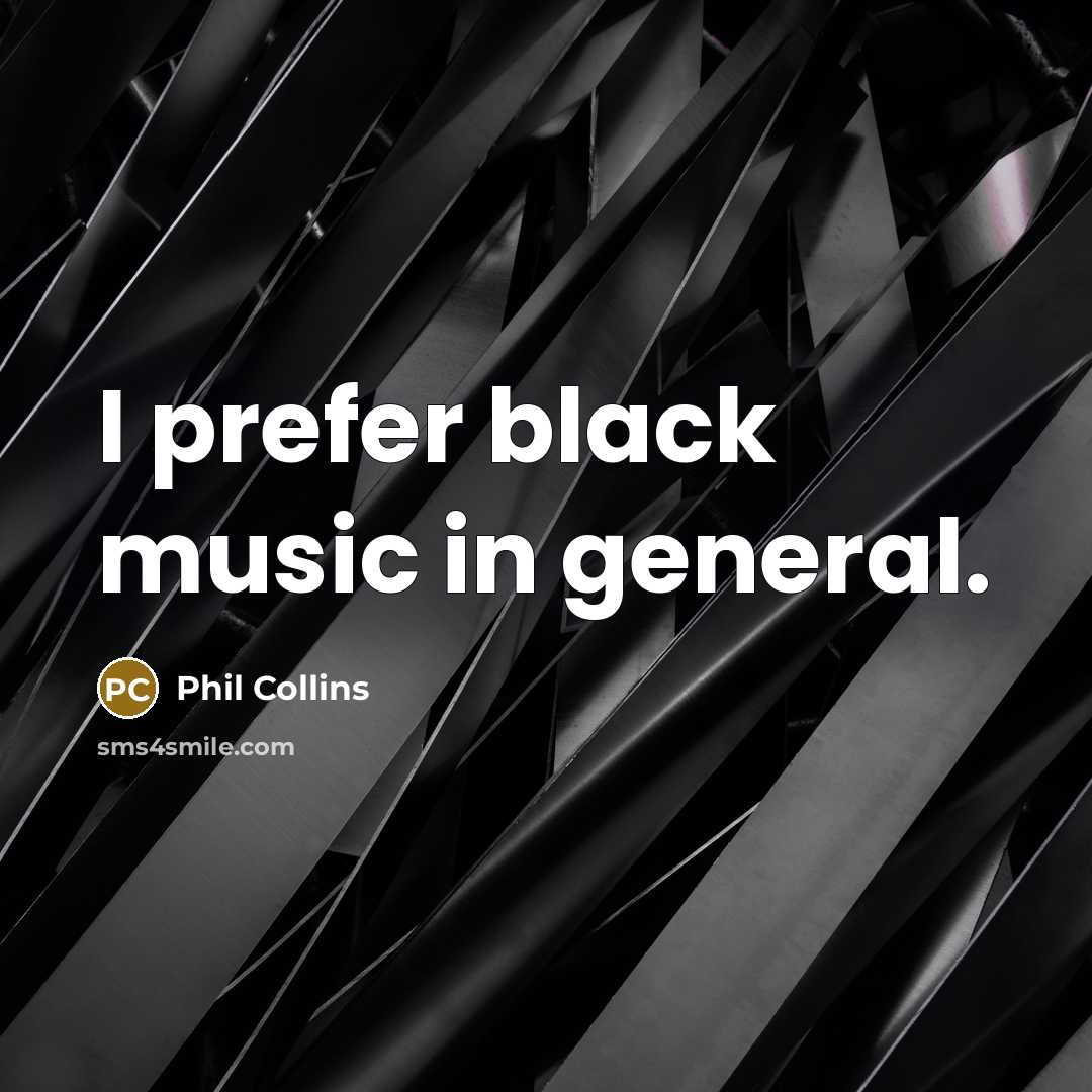 “I prefer black music in general.…” quote by Phil Collins