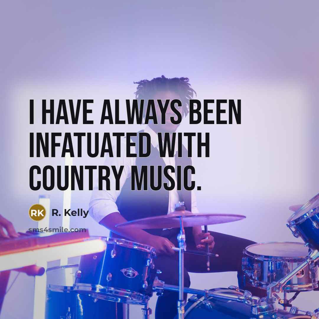 “I have always been infatuated with country music.…” quote by R. Kelly