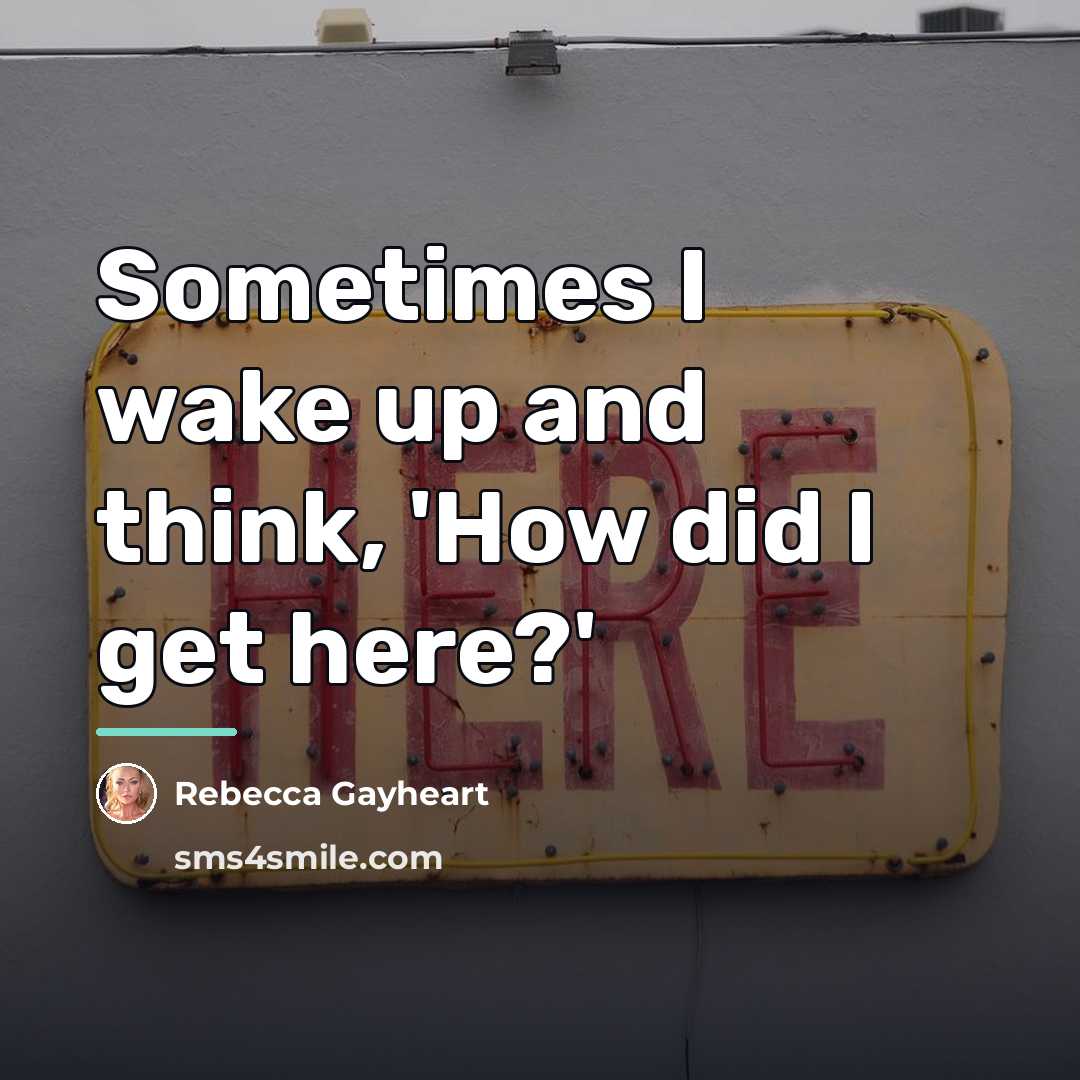 “Sometimes I wake up and think, 'How did I get…” quote by Rebecca Gayheart