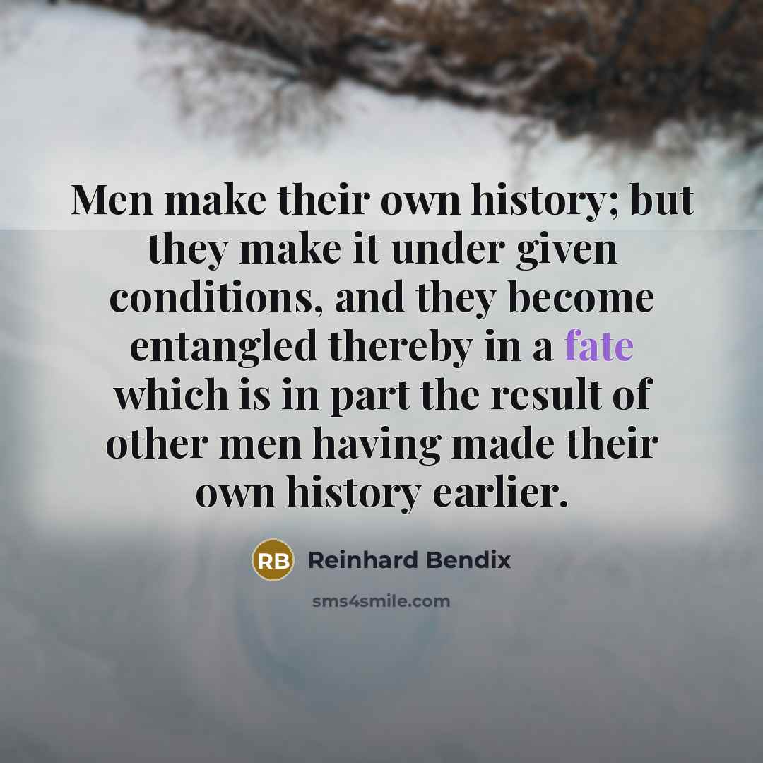 “Men make their own history; but they make it under…” quote by Reinhard Bendix