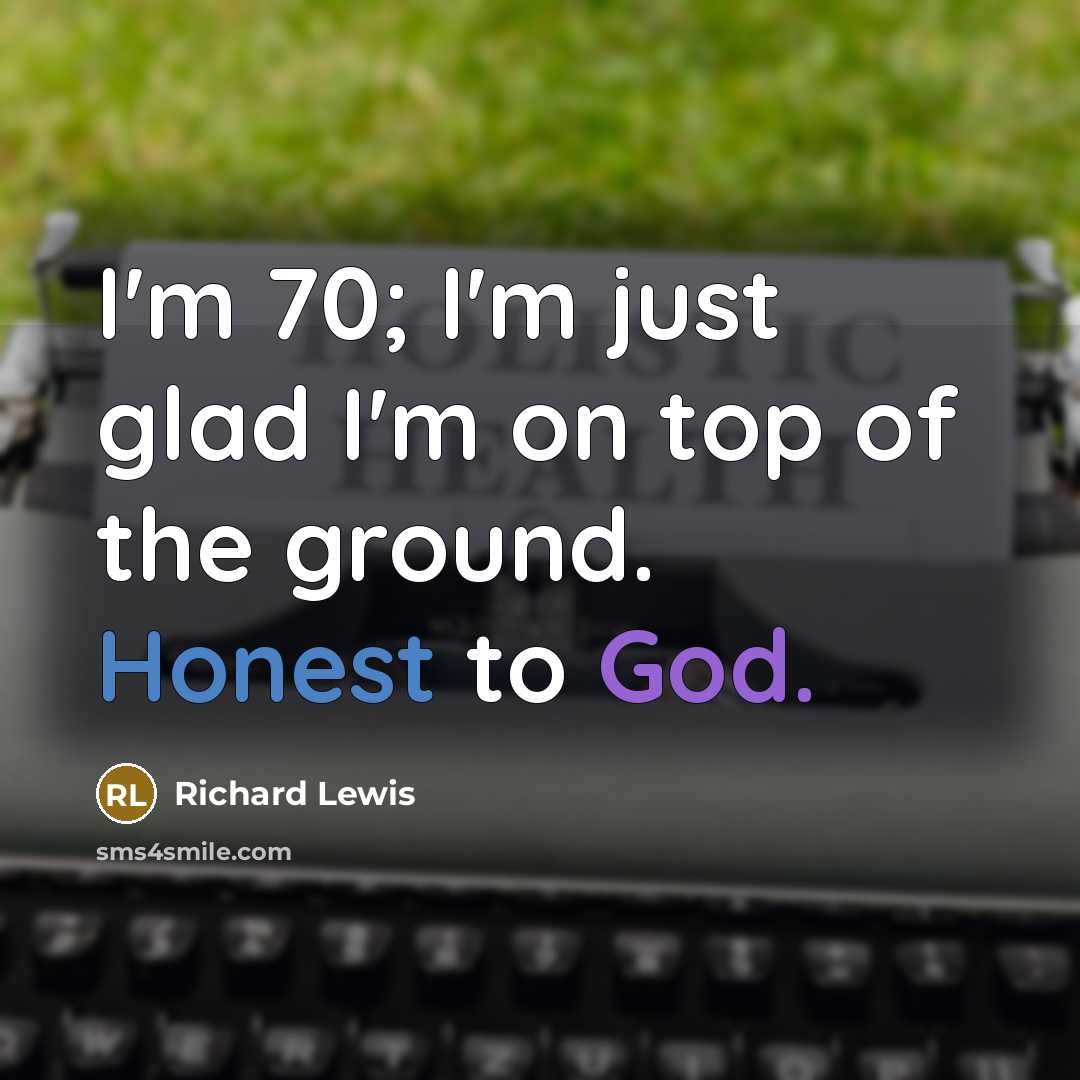 “I'm 70; I'm just glad I'm on top of the…” quote by Richard Lewis