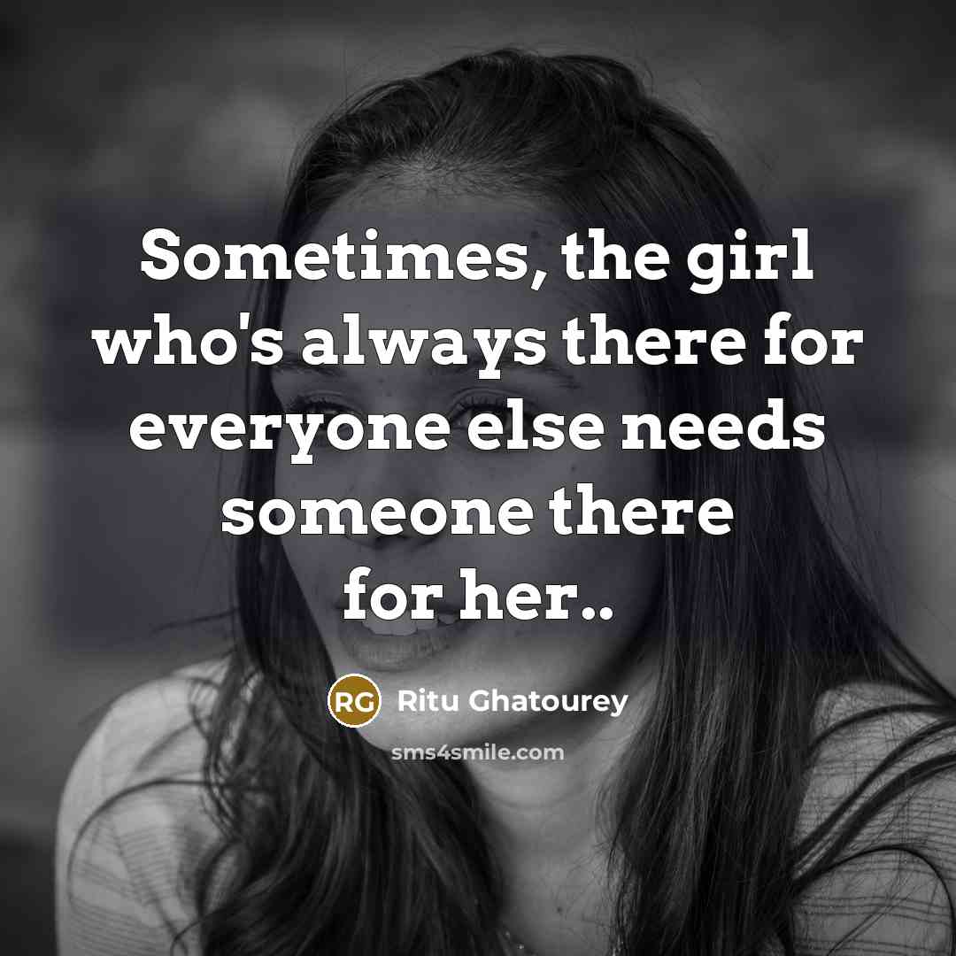 “Sometimes, the girl who's always there for everyone else needs…” quote by Ritu Ghatourey