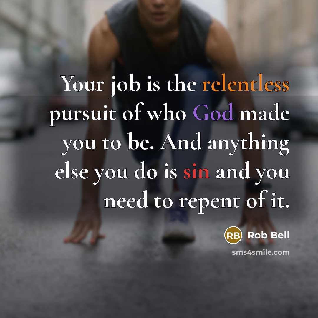 “Your job is the relentless pursuit of who God made…” quote by Rob Bell