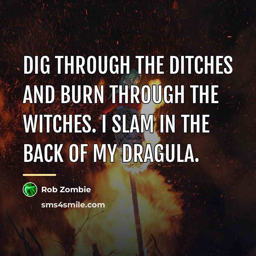 “Dig through the ditches and burn through the witches. I…” quote by Rob Zombie