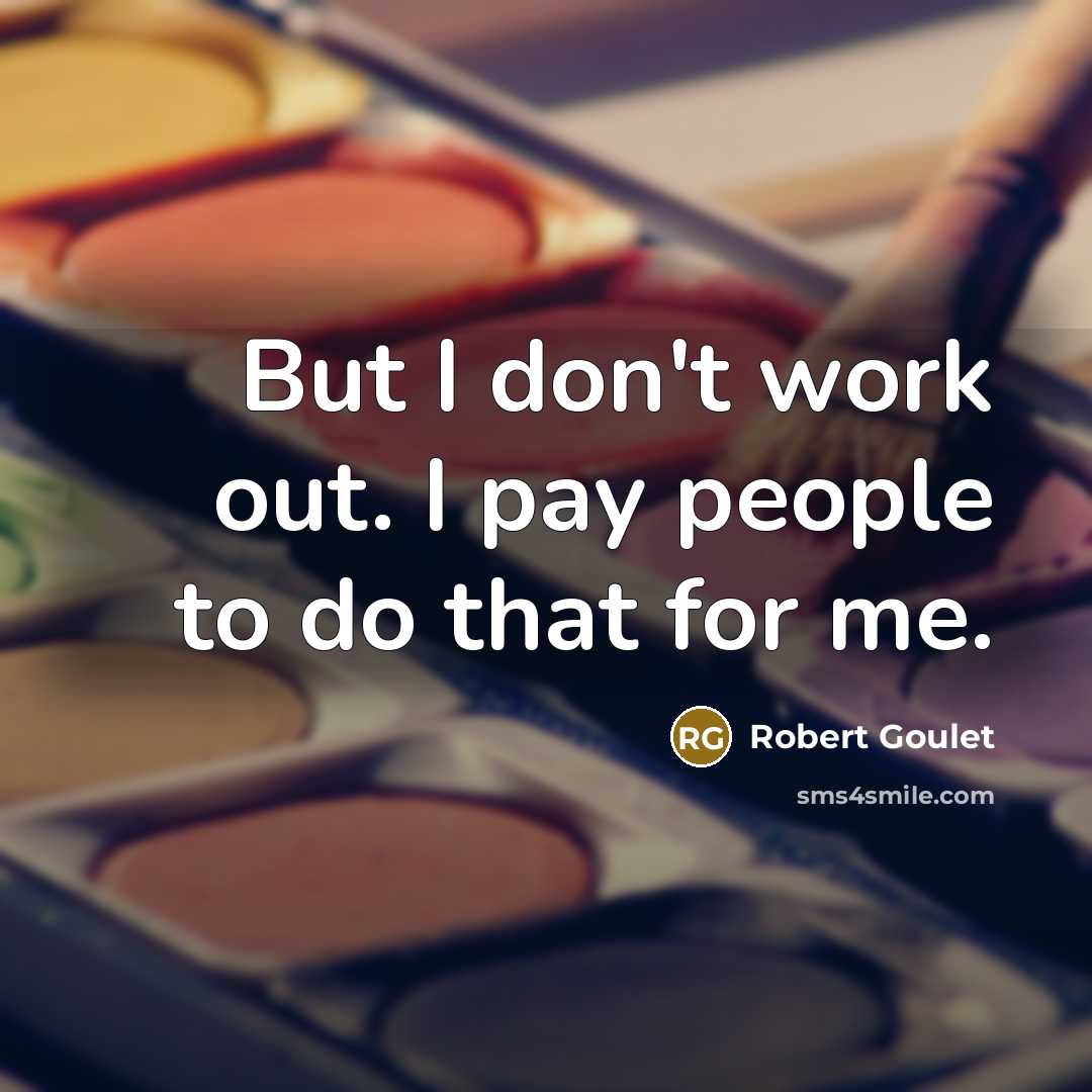 “But I don't work out. I pay people to do…” quote by Robert Goulet