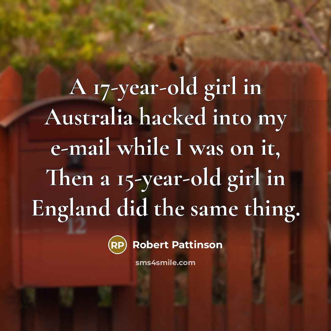 “A 17-year-old girl in Australia hacked into my e-mail while…” quote by Robert Pattinson