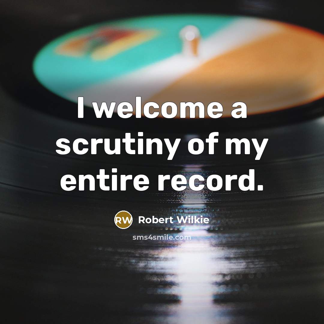 “I welcome a scrutiny of my entire record.…” quote by Robert Wilkie