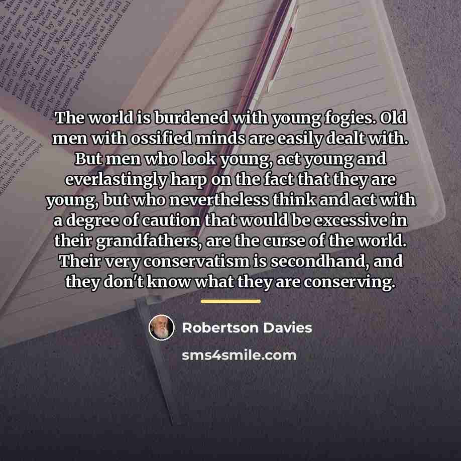 “The world is burdened with young fogies. Old men with…” quote by Robertson Davies
