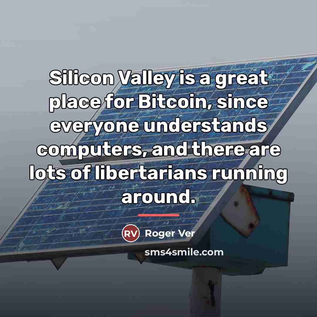 “Silicon Valley is a great place for Bitcoin, since everyone…” quote by Roger Ver