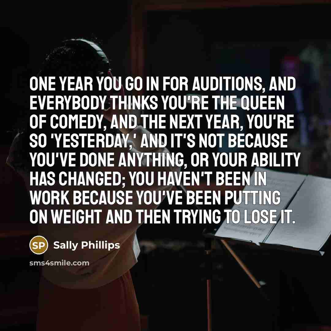 “One year you go in for auditions, and everybody thinks…” quote by Sally Phillips