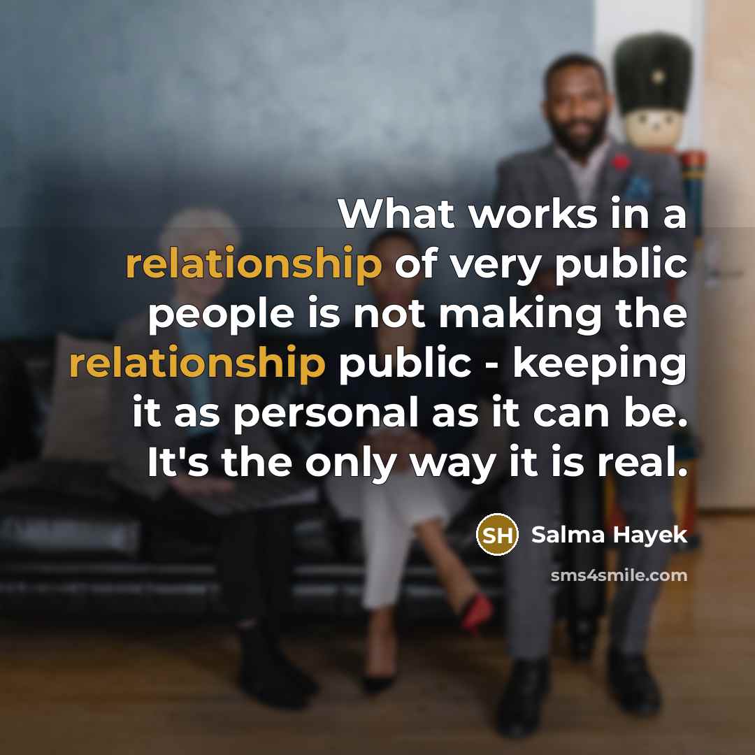 “What works in a relationship of very public people is…” quote by Salma Hayek