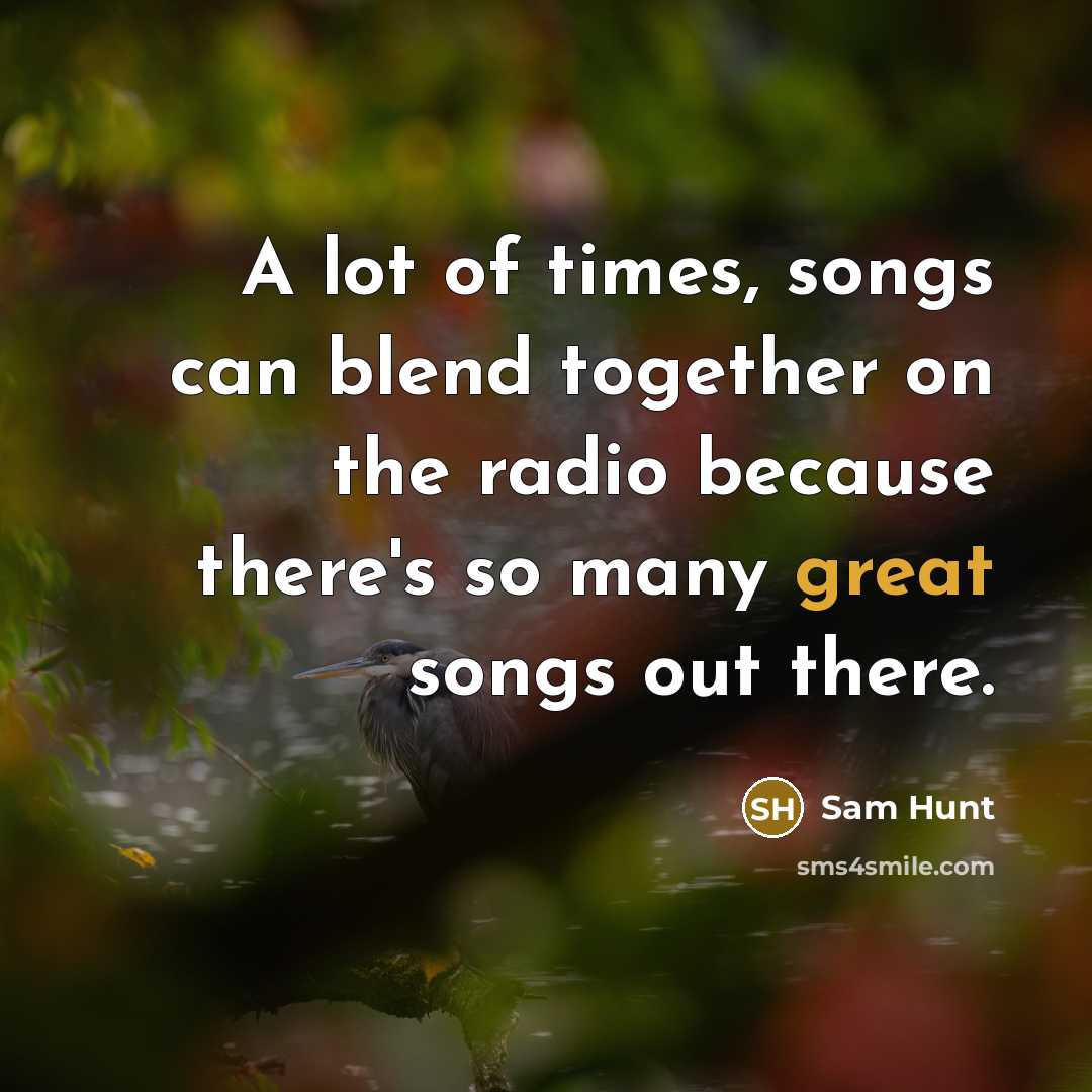 “A lot of times, songs can blend together on the…” quote by Sam Hunt