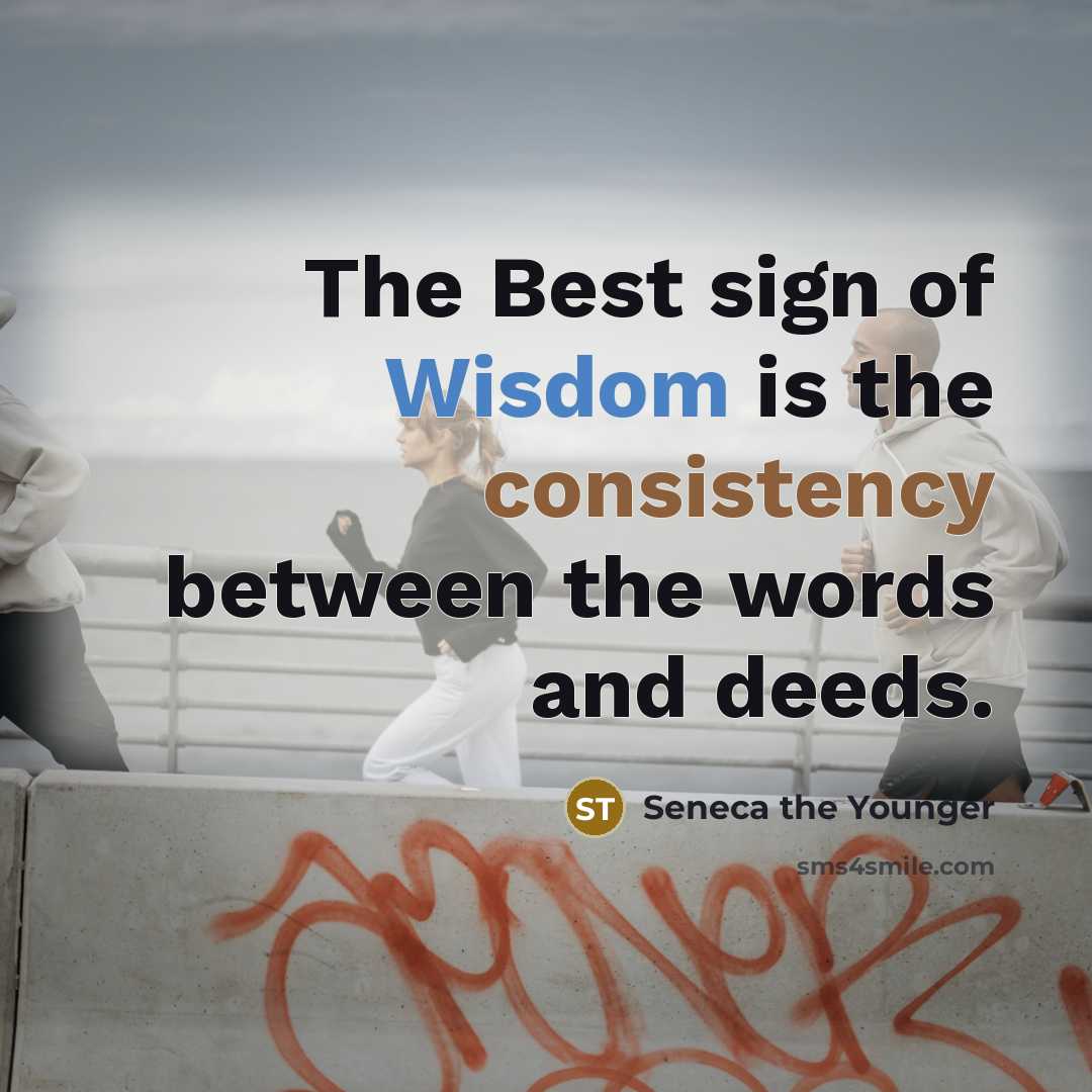 “The Best sign of Wisdom is the consistency between the…” quote by Seneca the Younger