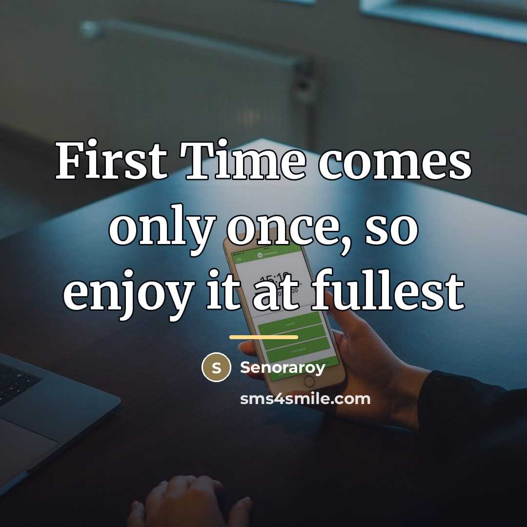 “First Time comes only once, so enjoy it at fullest…” quote by Senoraroy