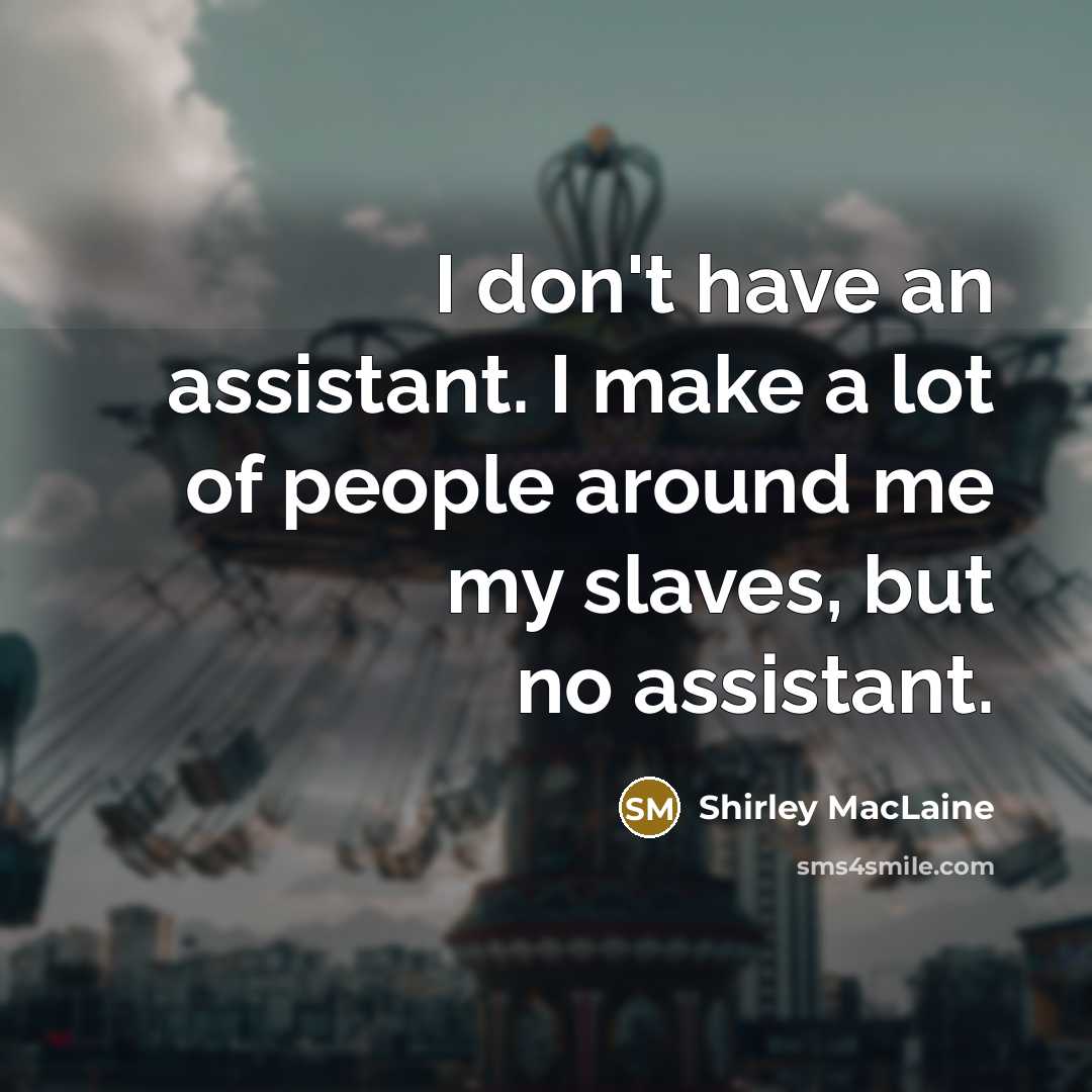 “I don't have an assistant. I make a lot of…” quote by Shirley MacLaine
