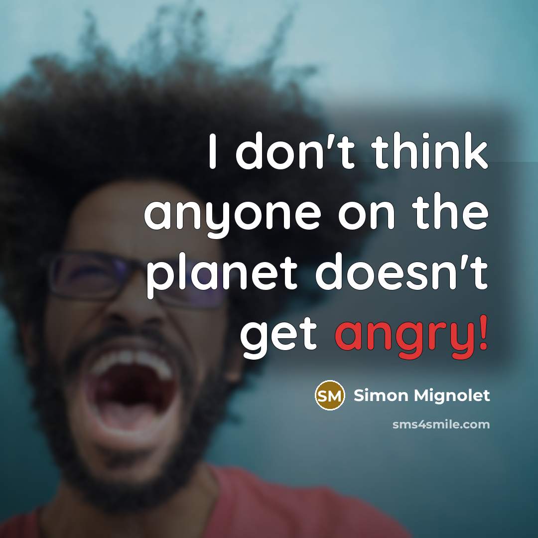 “I don't think anyone on the planet doesn't get angry!…” quote by Simon Mignolet