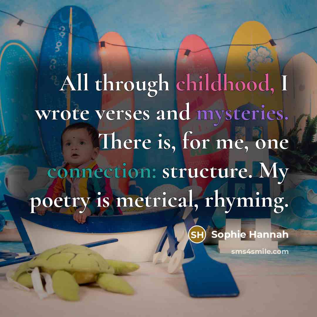 “All through childhood, I wrote verses and mysteries. There is,…” quote by Sophie Hannah