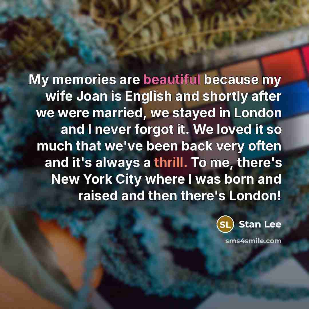 “My memories are beautiful because my wife Joan is English…” quote by Stan Lee