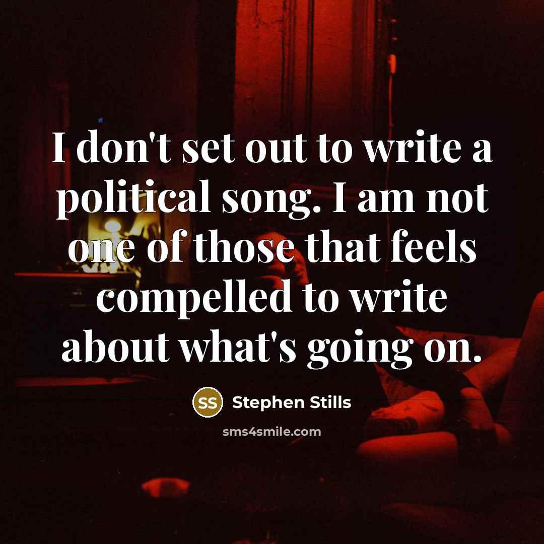 “I don't set out to write a political song. I…” quote by Stephen Stills