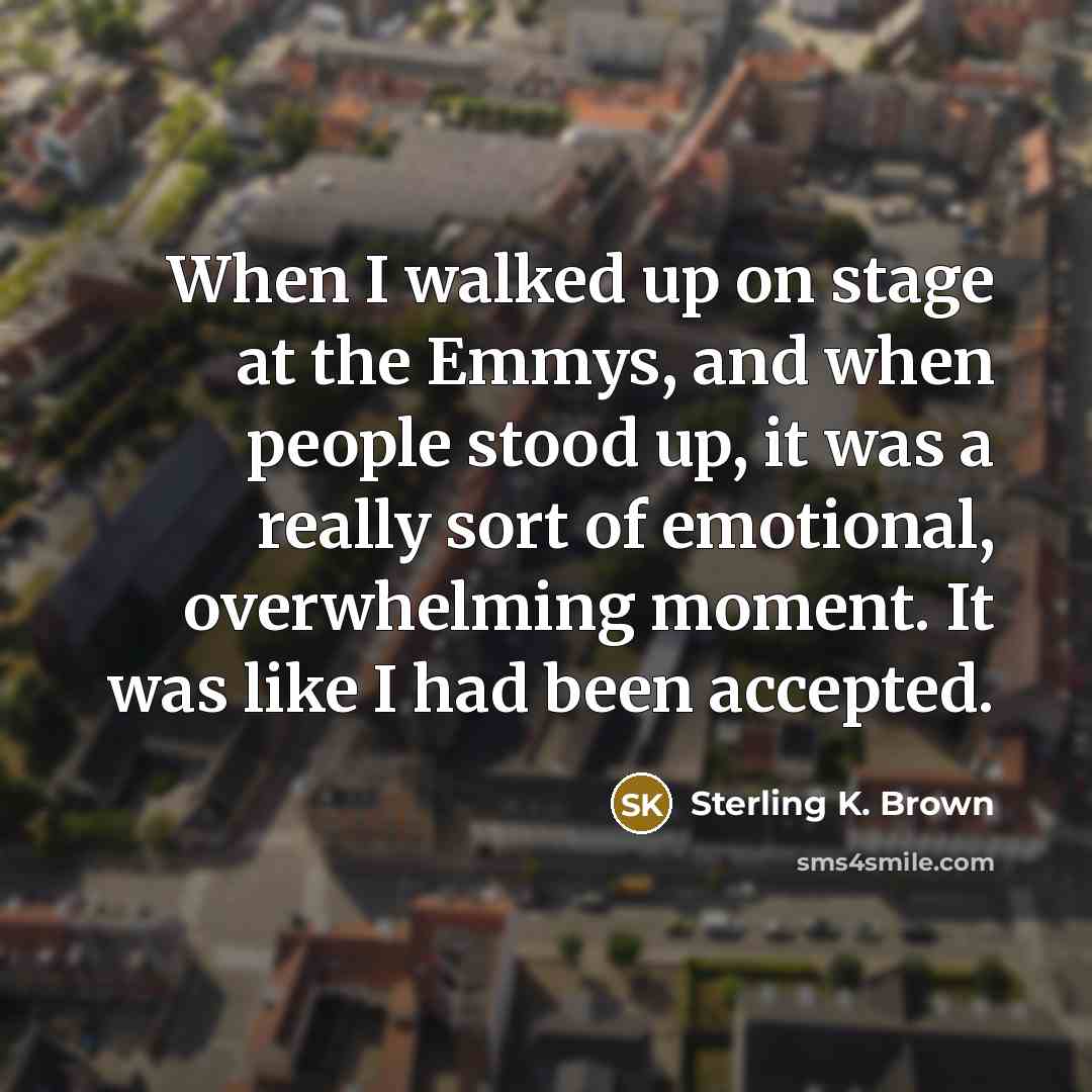 “When I walked up on stage at the Emmys, and…” quote by Sterling K. Brown